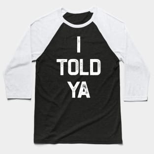 I Told Ya Baseball T-Shirt